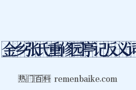 金乡张氏重修园亭记反义词是什么意思的图片